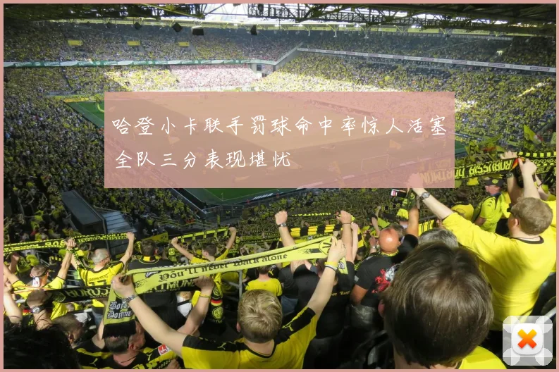 哈登小卡联手罚球命中率惊人活塞全队三分表现堪忧